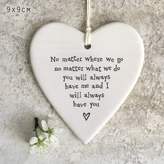 East of India porcelain hanging heart. No matter where we go no matter what we do you will always have me & i will always have you